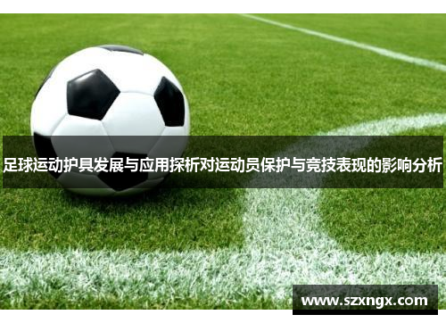 足球运动护具发展与应用探析对运动员保护与竞技表现的影响分析