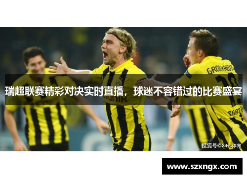瑞超联赛精彩对决实时直播，球迷不容错过的比赛盛宴