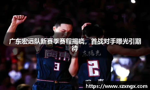 广东宏远队新赛季赛程揭晓，首战对手曝光引期待