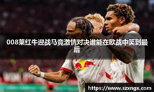 008莱红牛迎战马竞激情对决谁能在欧战中笑到最后