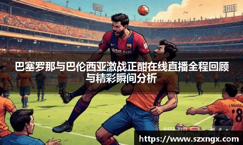 巴塞罗那与巴伦西亚激战正酣在线直播全程回顾与精彩瞬间分析